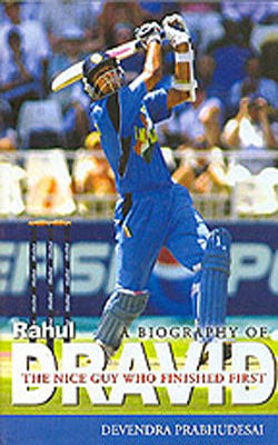 A Biography of Rahul Dravid - The Nice Guy Who Finished First