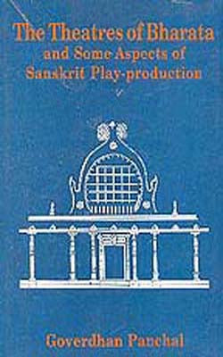 The Theatres of Bharata and Some Aspects of Sanskrit Play-production