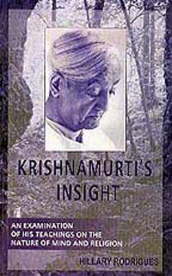 Krishnamurti's Insight - An Examination of His Teachings on the Nature of Mind and Religion