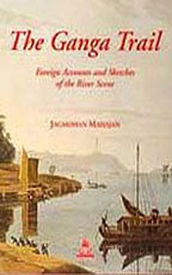 The Ganga Trail - Foreign Accounts and Sketches of the River Scene