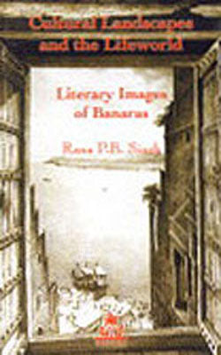 Cultural Landscapes and the Lifeworld Literary images of Banaras