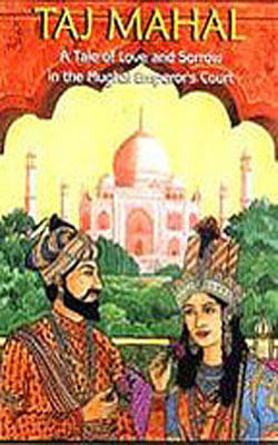 Taj Mahal - A Tale of Love and Sorrow  (ILLUSTRATED)