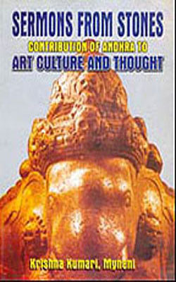 Sermons From Stones - Contribution of Andhra to Art, Culture and Thought