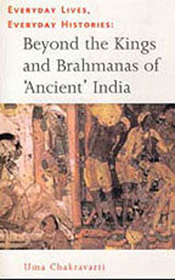 Beyond the Kings and Brahmanas of 'Ancient' India - Everyday Lives, Everyday Histories-Beyond the Ki