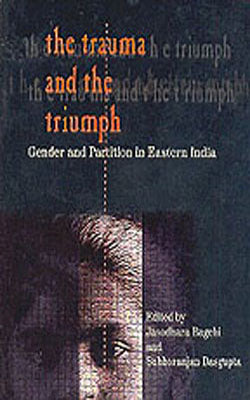 The Trauma and the Triumph - Gender and Partition in Eastern India
