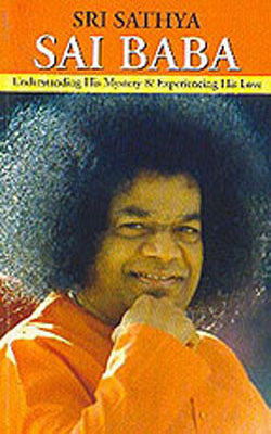 Sri Sathya Sai Baba - Understanding His Mystery & Experiencing His Love