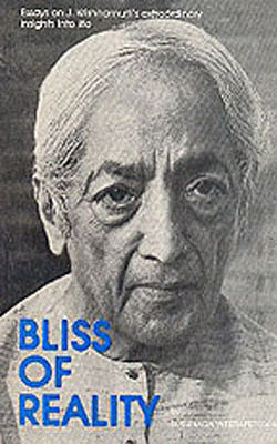 Bliss of Reality- Essays on J Krishnamurti's extraordinary insights into life