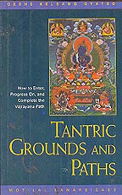 Tantric Grounds and Paths - How to Progress on, and complete the Vajrayana Path