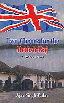 Two Cheers for the British Raj - A Political Novel