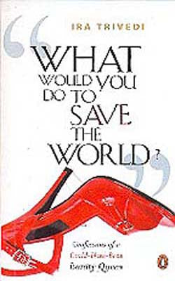 What Would You Do to Save the World ?  - Confessions of a Could-Have-Been Beauty Queen