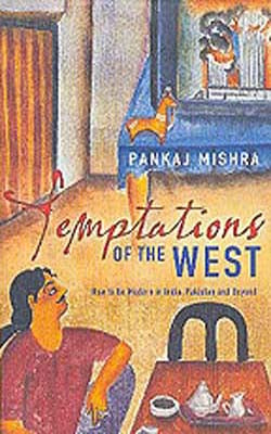 Temptations of the West -  How to be Modern in India, Pakistan and Beyond