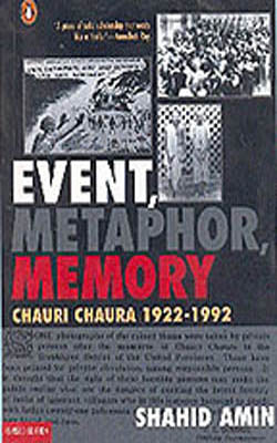 Event, Metaphor, Memory - Chauri Chaura 1922-1992