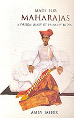 Made For Maharajas - A Design Diary of Princely India