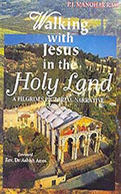 Walking with Jesus in the Holy Land - A pilgrim's Pictorial Narrative