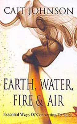 Earth, Water, Fire & Air - Essential Ways of Connecting to Spirit