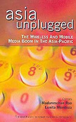 Asia Unplugged - The Wireless and Mobile Media Boom in the Asia Pacific