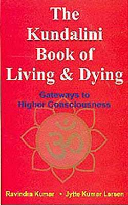 The Kundalini Book of Living & Dying - Gateways to Hugher Consciousness