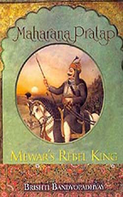 Maharana Pratap - Mewar's Rebel King