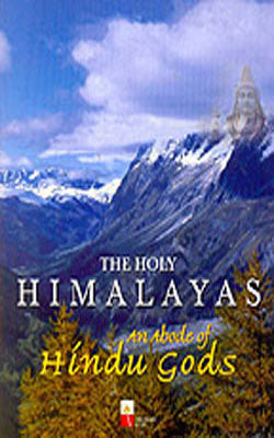 The Holy Himalayas - An Abode of Hindu Gods  (Illustrated)