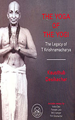 The Yoga of the Yogi - The Legacy of T Krishnamacharya