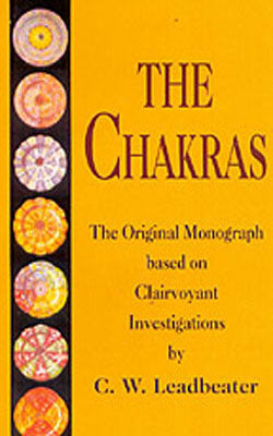 The Chakras - The Original Monograph Baes on Clairvoyant Investigations