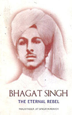 Bhagat Singh   - The Eternal Rebel