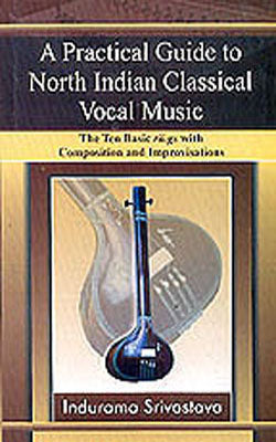 A Practical Guide to North Indian Classical Vocal Music - The Ten Basic ra.gs