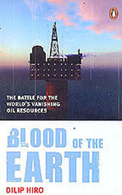 Blood of the Earth - The Battle for the World's Vanishing Oil Resources