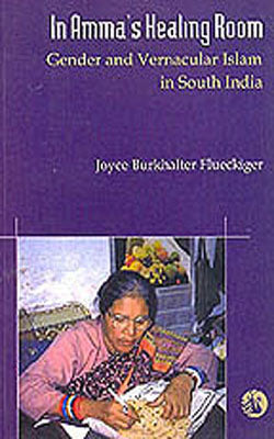In Amma's Healing Room  - Gender and Vernacular Islam in South Asia