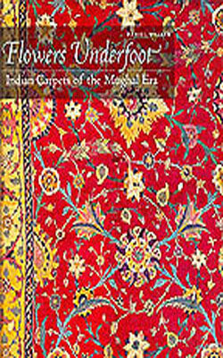 Flowers Underfoot  - Indian Carpets of the Mughal Era