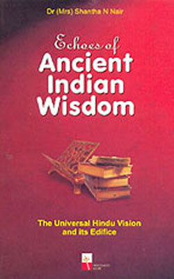 Echoes of Ancient Indian Wisdom - The Universal Hindu Vision and its Edifice