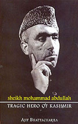 Sheikh Mohammad Abdullah  - Tragic Hero of Kashmir