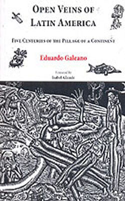 Open Veins of Latin America - Five Centuries of the Pillage of a Continent