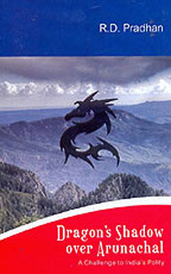 Dragon's Shadow over Arunachal - A Challenge to India's Polity