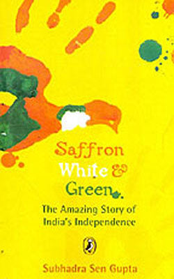 Saffron White & Green - The Amazing Story of India's Independence
