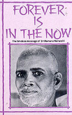 Forever is in the Now  -  The timeless message of Sri Ramana Maharshi