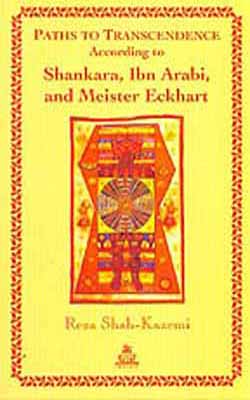 Paths to Transcendence : According to Shankara, Ibn Arabi, and Meister Eckhart