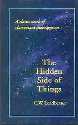 The Hidden Side Of Things - A Classic Work of Clairvoyant Investigation