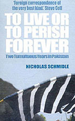 To Live or to Perish Forever - Two Tumultous Years in Pakistan