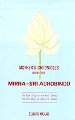 Mother's Chronicles -  Book Four    (Mirra - Sri Aurobindo)