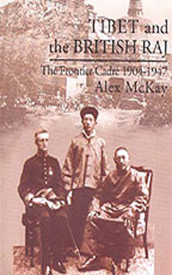 Tibet and the British Raj : The Frontier Cadre 1904 - 1947
