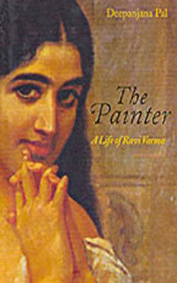 The Painter : A Life of Ravi Varma
