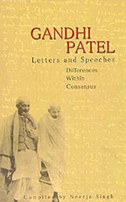Gandhi - Patel:  Letters and Speeches - Differences within Consensus