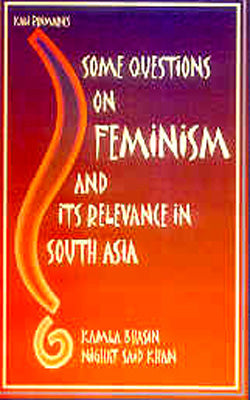 Some Questions on Feminism and it's Relevance in South Asia