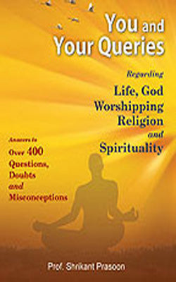 You and Your Queries  - Life, God Worshipping Religion and Spirituality