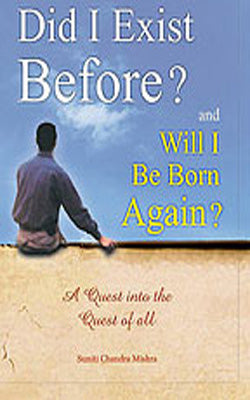 Did I Exist Before? and will I be Born Again? A Quest into the Quest of all