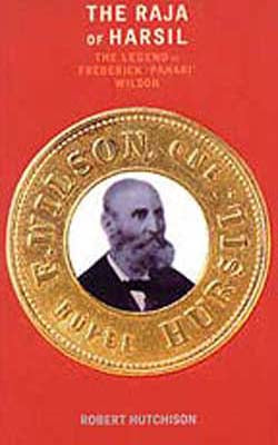The Raja of Harsil  -  The Legend of Frederick 'Pahari' Wilson