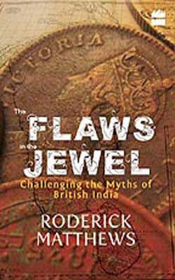 The Flaws in the Jewels  -  Challenging the Myths of British India