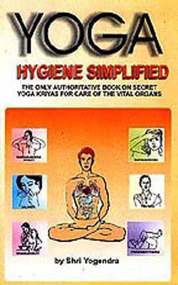 Yoga Hygiene Simplified  -  A Book on Secret Yoga Kriyas for Care of the Vital Organs