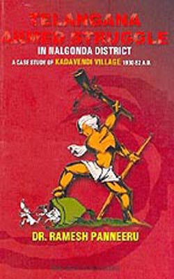 Telangana Armed Struggle  -  In Nalgonda District A Case Study of Kadavendi Village 1930 - 52 A.D.